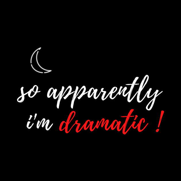 fuuny womens shirt gift idea : So Apparently I'm Dramatic by flooky