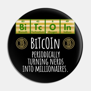 BiTcOIn Periodically Turning Nerds Into Millionaires design Pin