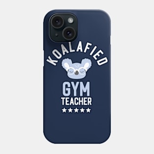 Koalafied Gym Teacher - Funny Gift Idea for Gym Teachers Phone Case