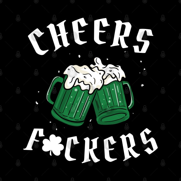 Cheers Fuckers - St Patricks Day by maddude