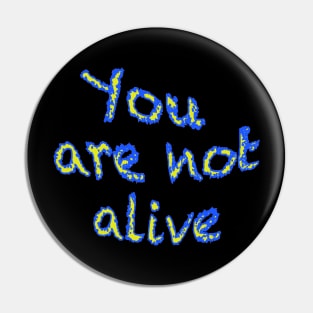 You are not alive Pin