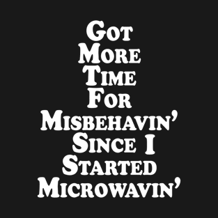 Got More Time For Misbehaving T-Shirt