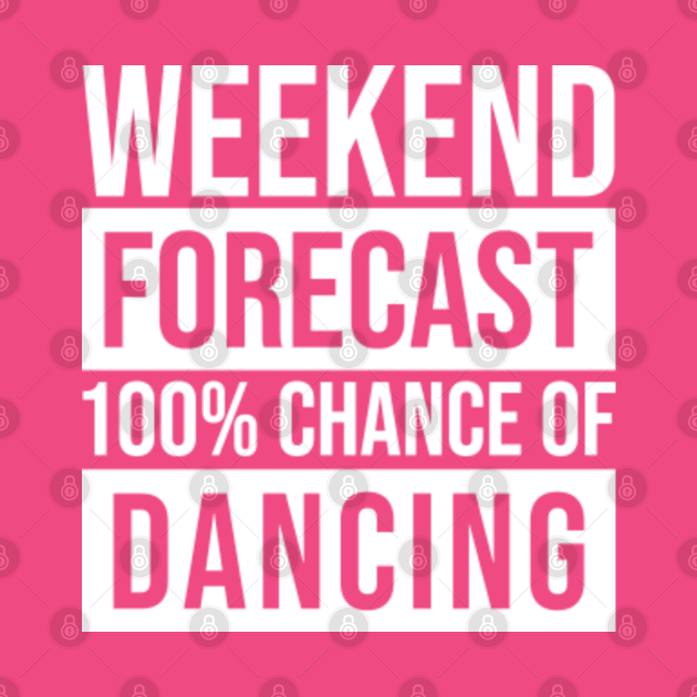 Disover Awesome And Funny Weekend Forecast Hundred Procent Chance Of Dancing Dancer Dancers Dance Saying Quote For A Birthday Or Christmas - Dance - T-Shirt