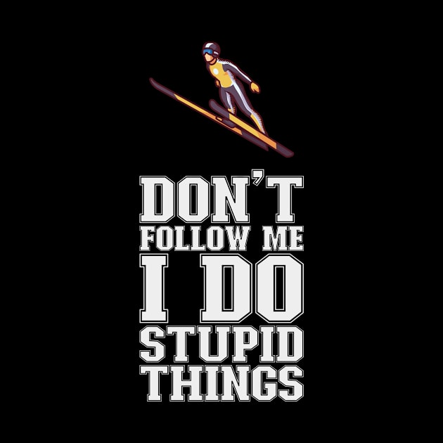 Don't Follow Me I Do Stupid Things - Ski Jumping by biNutz