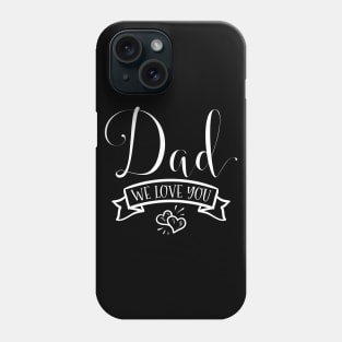 Dad We Love You Phone Case