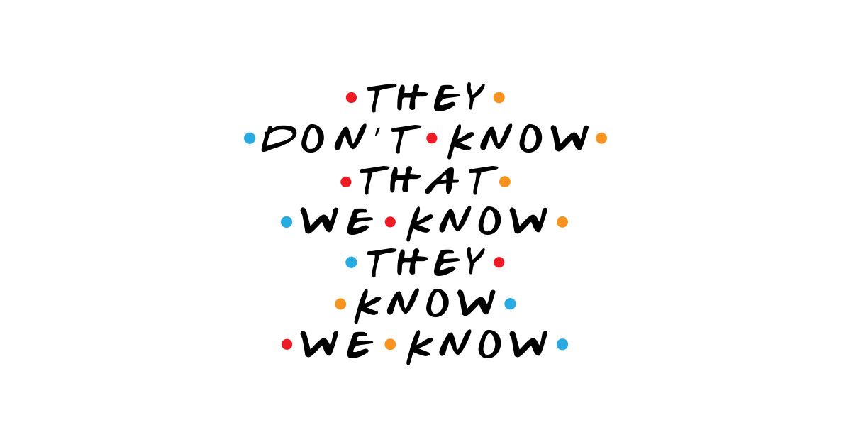 They Dont Know That We Know Friends Sticker Teepublic