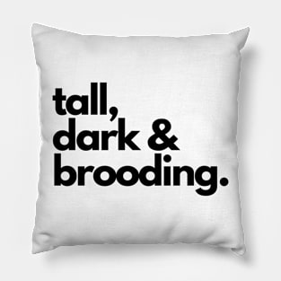 Tall, Dark and Brooding Pillow