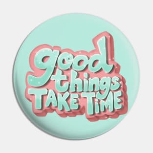 Good Things Take Time Pin