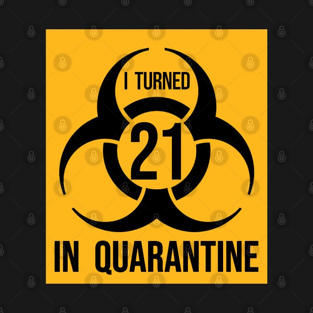 I Turned 21 in Quarantine Shirt - Biohazard Series by ArtHQ