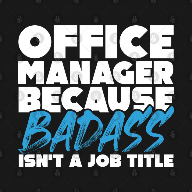 Disover Office manager because badass isn't a job title. Suitable presents for him and her - Office Manager - T-Shirt