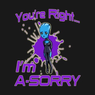 You're Right... I'm A-SORRY T-Shirt