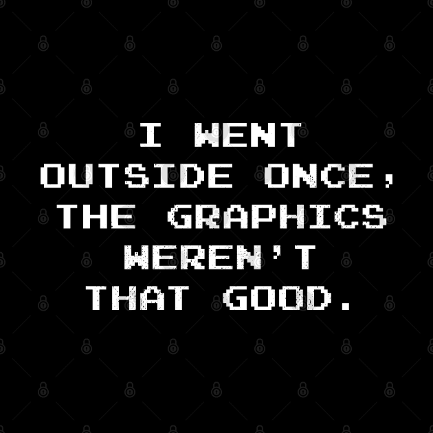 I Went Outside Once The Graphics Weren't That Good Funny Gamer Gaming by TheVintageChaosCo.