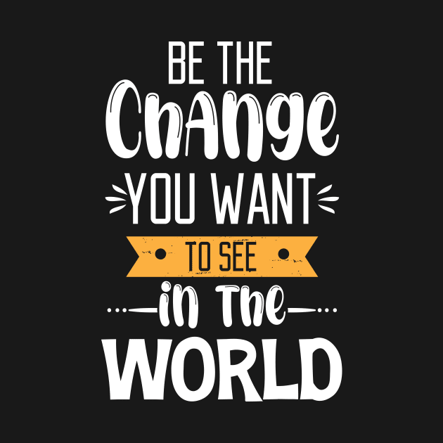 Be The Change You Want To See In The World by printalpha-art