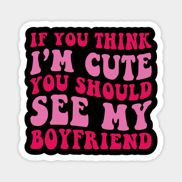 If you Think i'm cute You should see my Boyfriend Magnet by unaffectedmoor