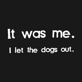 It Was Me I Let The Dogs Out T-Shirt