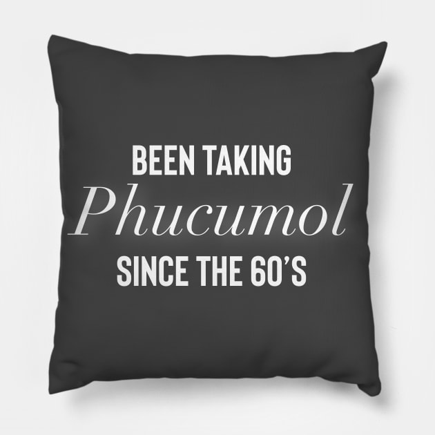 Been taking Phucumol since the 60’s Pillow by Raw Designs LDN