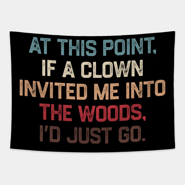 At This Point, If A Clown Invited Me Into The Woods, I’d Just Go Tapestry by kaden.nysti