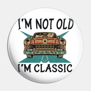 I'M NOT OLD I'M CLASSIC Pin