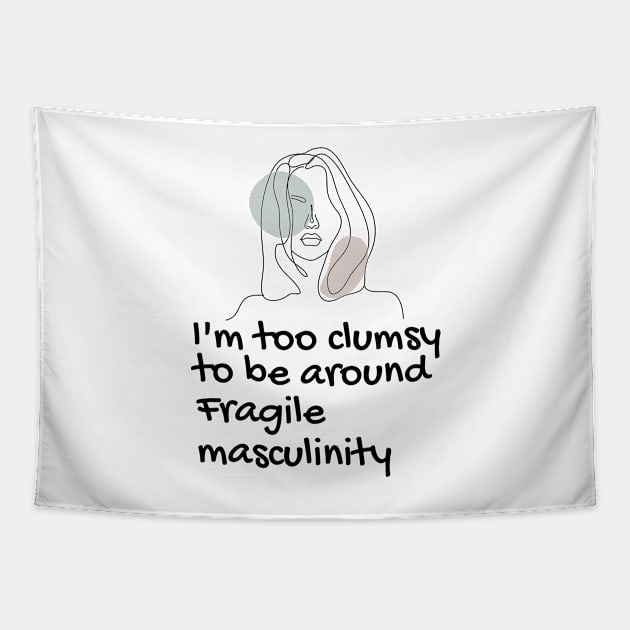 I'm Too Clumsy To Be Around Fragile Masculinity feminists' design Tapestry by empathyhomey