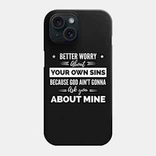 Better Worry About Your Own Sins Because God Ain’t Gonna Ask You About Mine shirt Phone Case