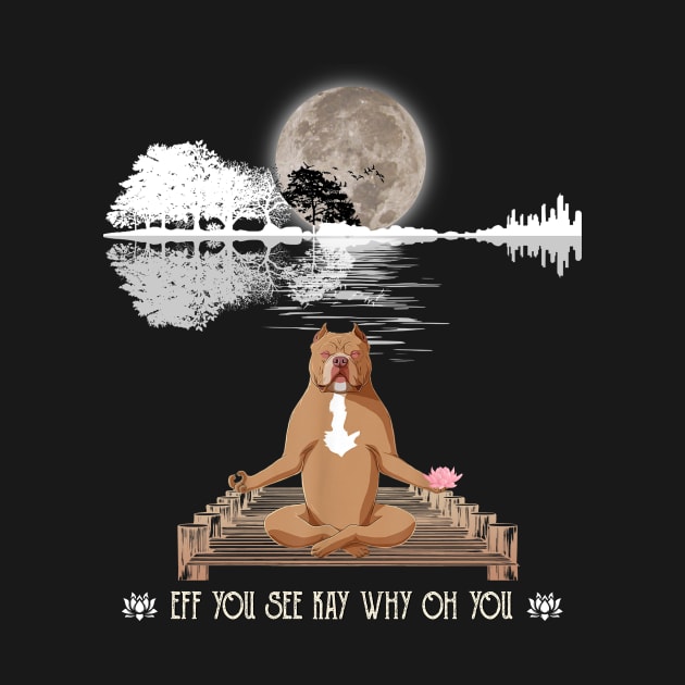 Eff You See Kay Why Oh You Funny Guitar Tree Pitbull Dog Yoga Lover by Magazine