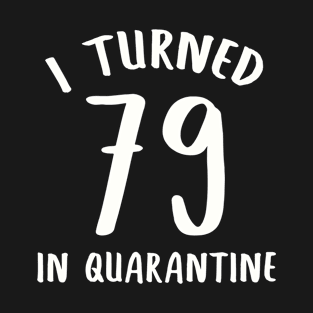 I Turned 79 In Quarantine T-Shirt