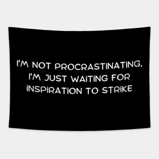 I'm not procrastinating, I'm just waiting for inspiration to strike Tapestry