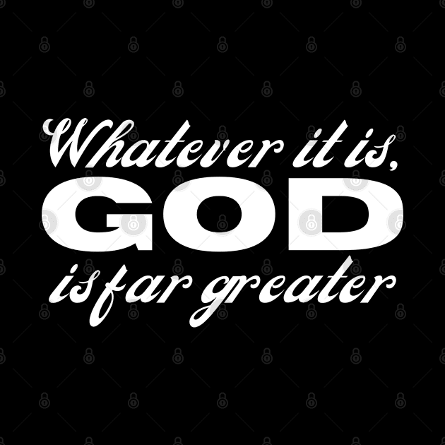 Whatever It Is God Is Greater Christian Faith by GraceFieldPrints