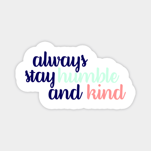 Always Stay Humble and Kind Tricolor Magnet by annmariestowe