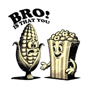 Funny corn Is That You Bro popcorn sarcastic T-Shirt