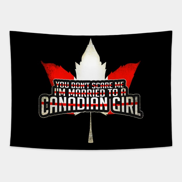 You Don't Scare Me, I'm Married To A Canadian Girl Tapestry by theperfectpresents