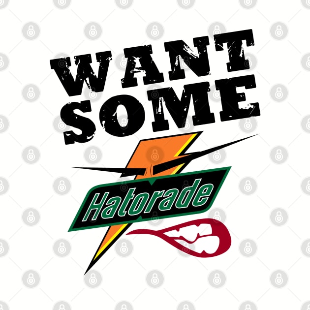 Want Some Hatorade Shirt by ryanjaycruz