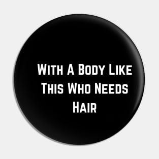 With A Body Like This Who Needs Hair Funny Balding Dad Bod Pin