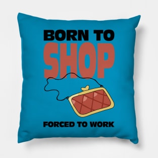 Born To Shop Forced To Work Pillow