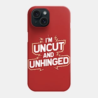 I'm Uncut and Unhinged Phone Case