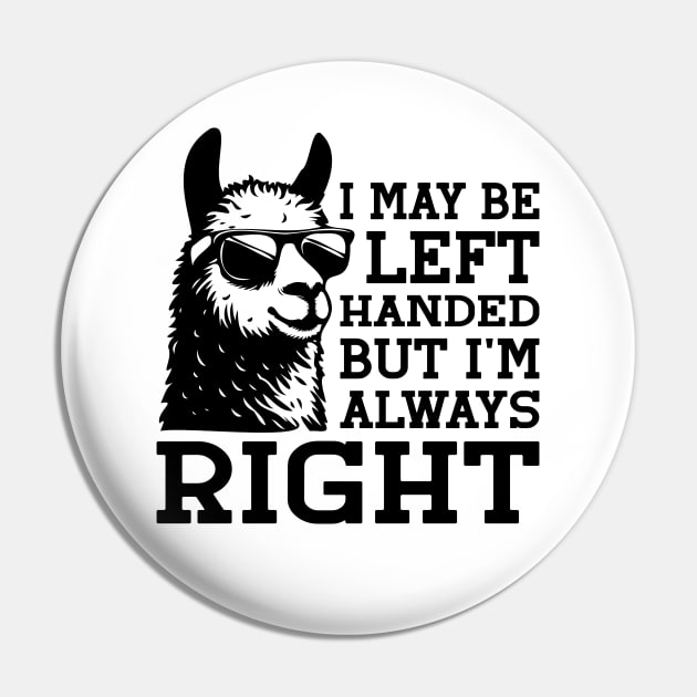 I May Be Left Handed But I'm Always Right For Left Handers Pin by AgataMaria