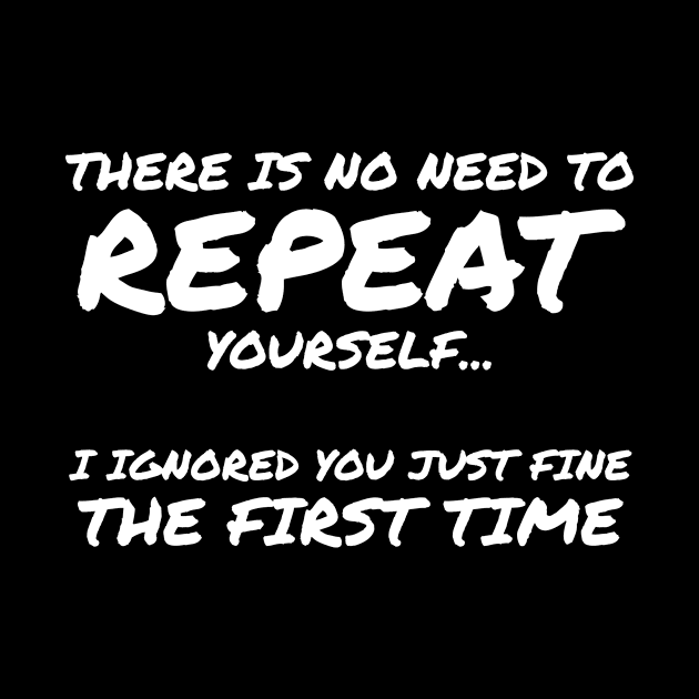 No Need To Repeat Yourself Ignored You First Time Sarcastic Gift by Tracy