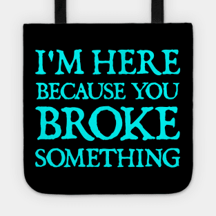 I'm Here Because You Broke Something Tote
