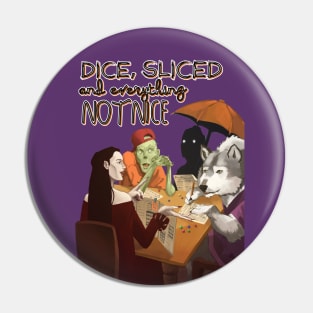 Dice, Sliced & Everything Not Nice Pin