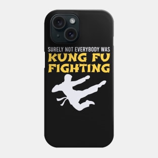 Surely Not Everybody Was Kung Fu Fighting Phone Case