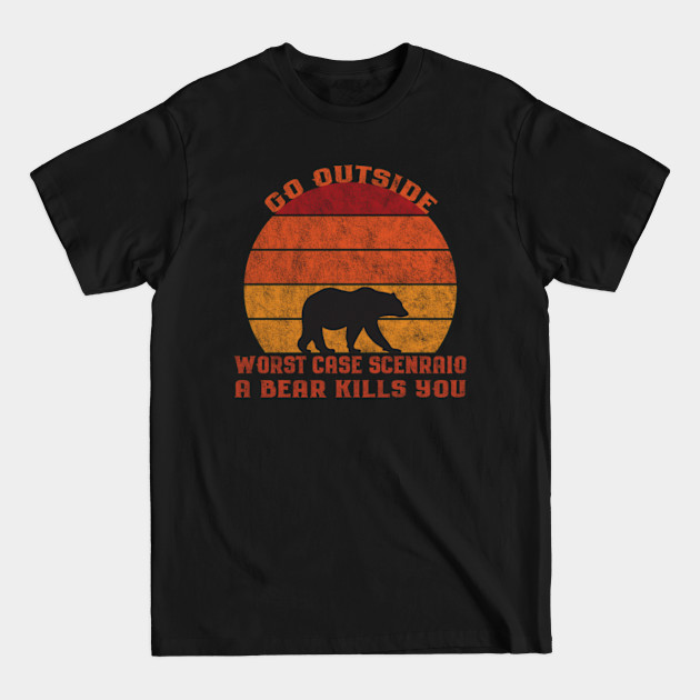 Discover Go Outside Worst Case Scenario A Bear Kills You Camping - Camping - T-Shirt