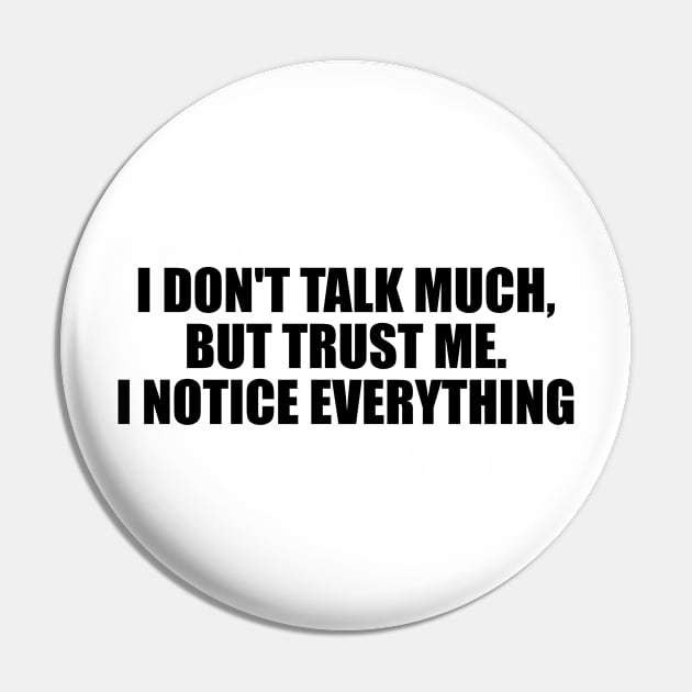 I don't talk much, but trust me. I notice everything Pin by D1FF3R3NT