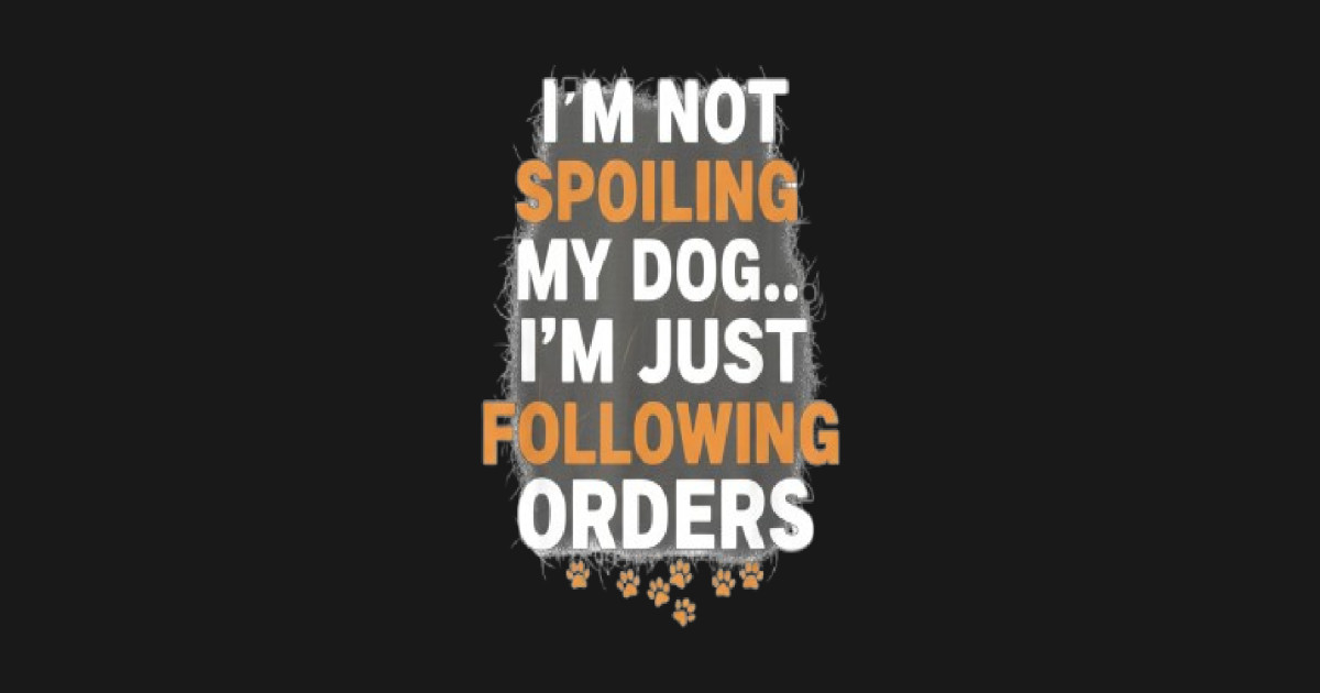 I’m Not Spoiling My Dog Funny Dog Lover T-Shirt | Obedient Dog Parent Humor Tee | Cute Puppy Paw Print Gift for Pet Owners, Dog Moms & Dog Dads | Animal Lover Apparel for Dog Fans & Pet Parents T-Shirt | Dogaholic