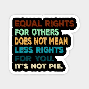 Vtg Equal rights for others does not mean less rights for you. It's not Pie Magnet