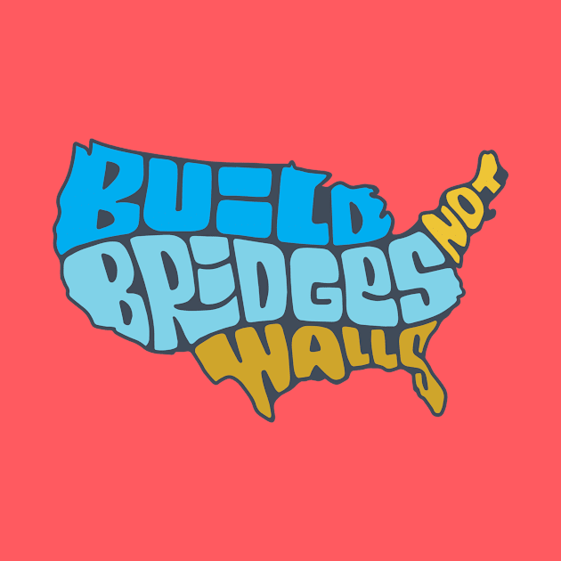 Build Bridges Not Walls by theprettyletters