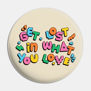 Get lost in what you love Pin