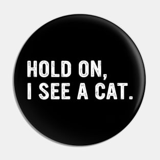 Hold on, I see a cat Funny Pin