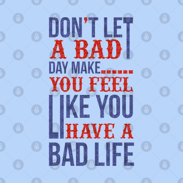 Don't let a bad day... by Globe Design