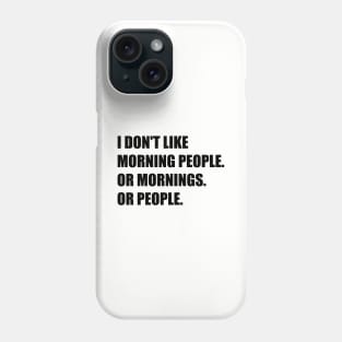 I don't like morning people. Or mornings. Or people. Phone Case