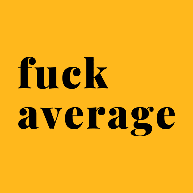 Fuck Average by RichMansGym